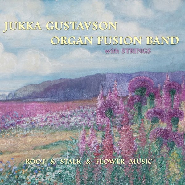Jukka Gustavson Organ Fusion Band with Strings - Root & Stalk & Flower Music /2012/